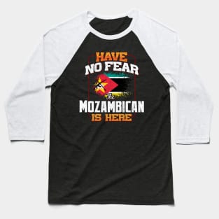 Mozambican Flag  Have No Fear The Mozambican Is Here - Gift for Mozambican From Mozambique Baseball T-Shirt